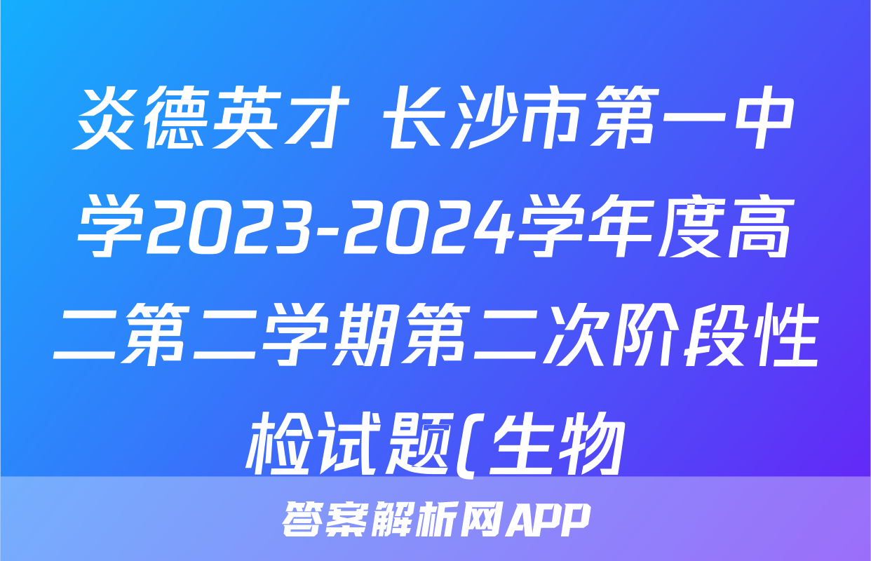 炎德英才 长沙市第一中学2023-2024学年度高二第二学期第二次阶段性检试题(生物)